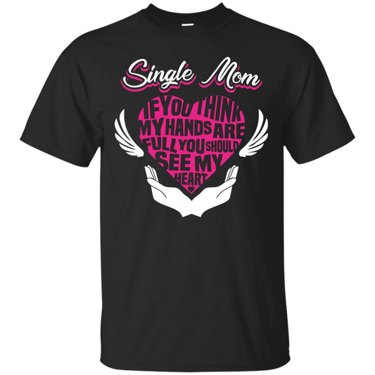Single Mom If You Think My Hands Are Full You Should See My Heart Black