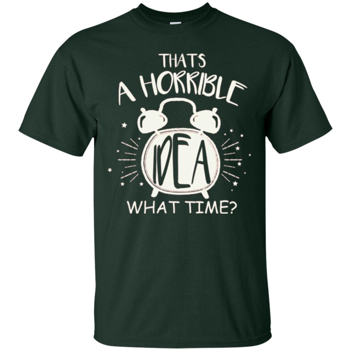 Thats A Horrible Idea What Time Best Friend Love T-shirt Forest Green