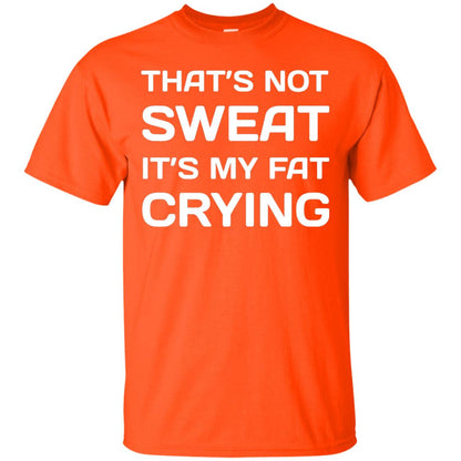 Thats Not Sweat Its My Fat Crying Workout T-shirt Orange