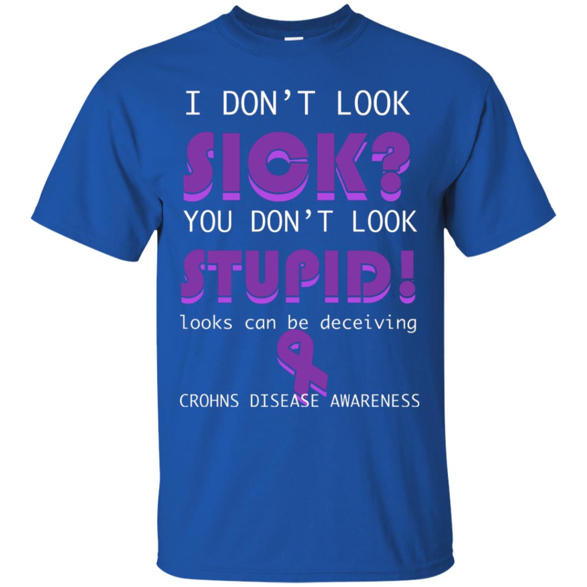 I Dont Look Sick You Dont Look Stupidlooks Can Be Deceiving Crohns Disease Awareness Royal
