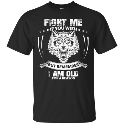 Fight Me If You Wish But Remember I Am Old For A Reason Shirt Black