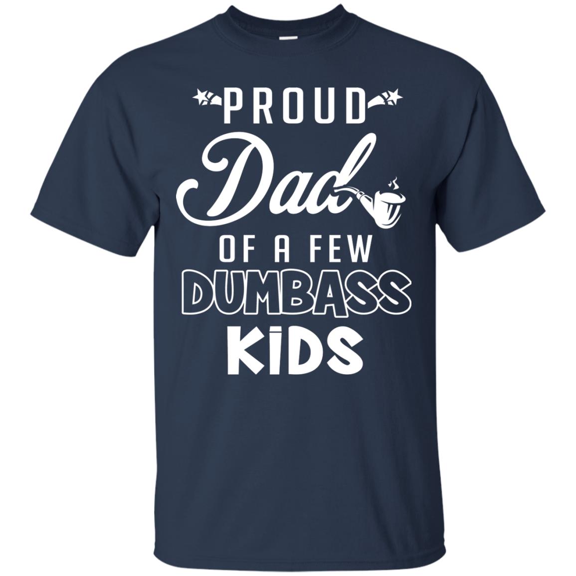 Proud Dad Of A Few Dumbass Kids Daddy Shirt Navy