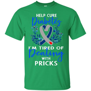 Help Cure Diabetes I'm Tired Of Dealing With Pricks Gift ShirtG200 Gildan Ultra Cotton T-Shirt