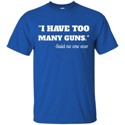 I Have To Many Guns Funny Gun Lover Range T-shirt Royal