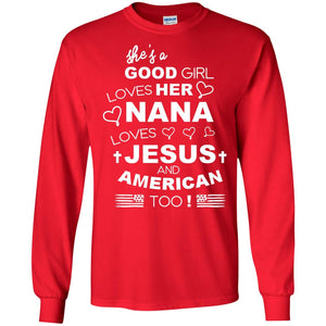 She Is A Good Girl Loves Her Nana Loves Jesus And American Too ShirtG240 Gildan LS Ultra Cotton T-Shirt