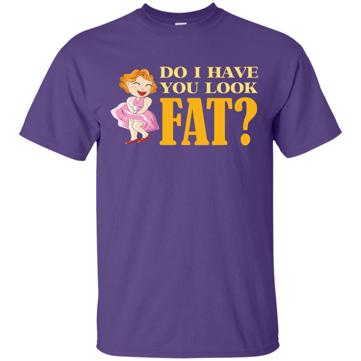 Do I Have You Look Fat Shirt Purple