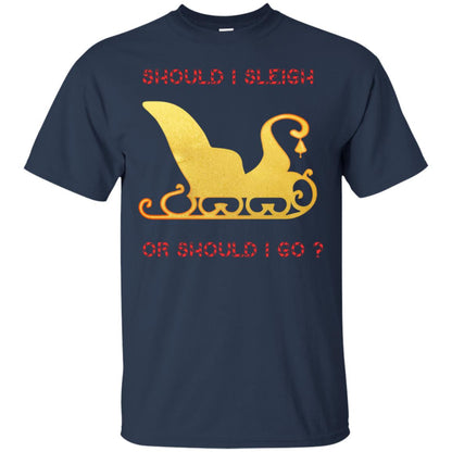 Should I Sleigh Or Should I Go Santa Quote Gift Shirt Navy