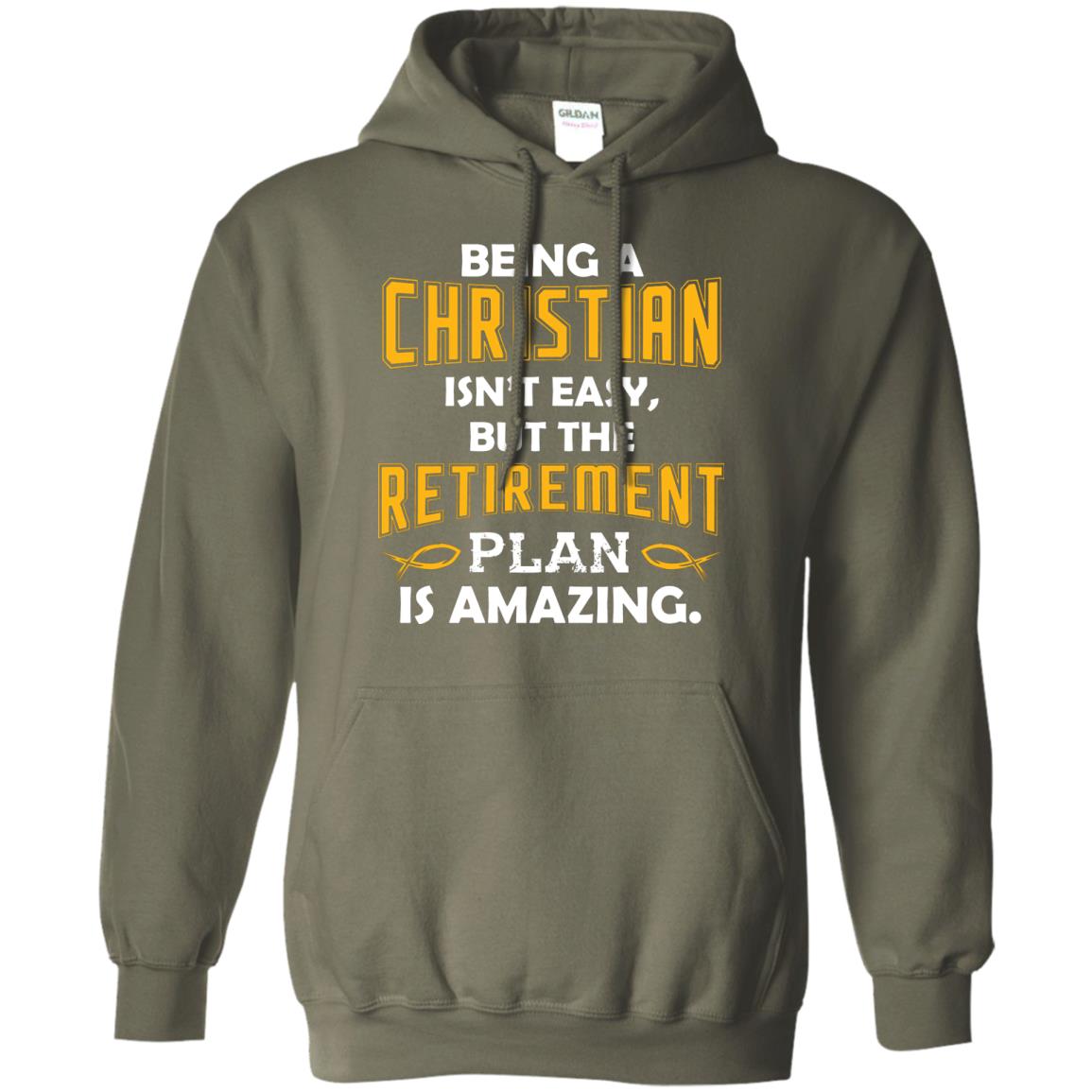 Being A Christian Isn’t Easy But The Retirement Plan Is Amazing Christian Shirt For Retired Men Military Green