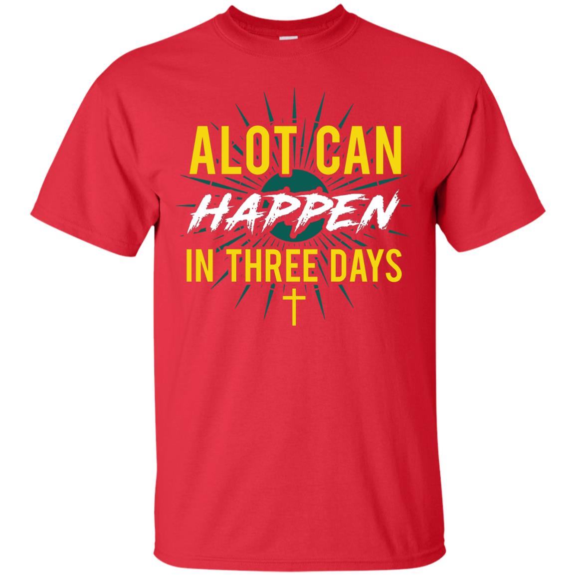 Alot Can Happen In Three Days Christian T-shirt For Easter Day Red