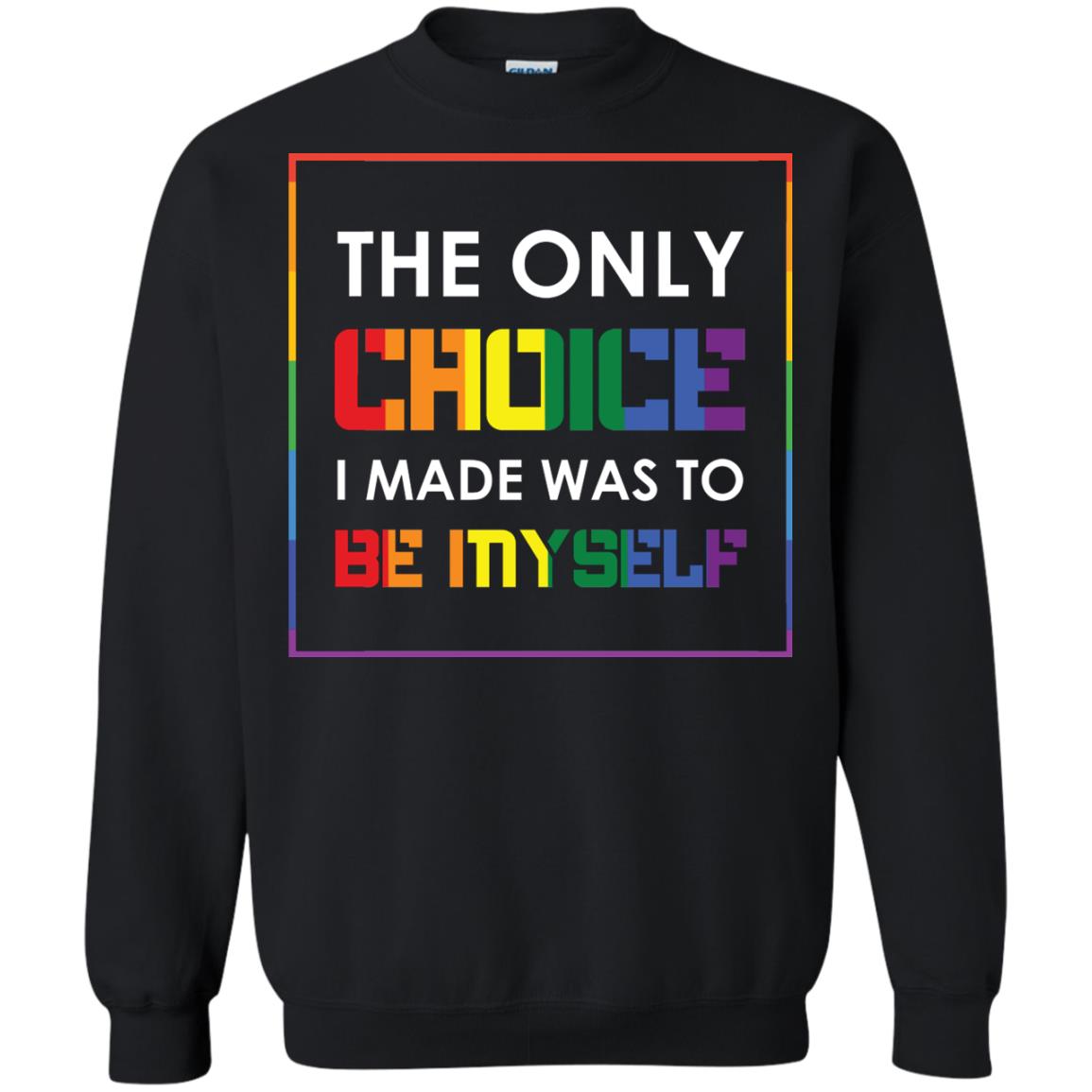 The Only Choice I Made Was To Be Myself Pride Month 2018 Lgbt ShirtG180 Gildan Crewneck Pullover Sweatshirt 8 oz.