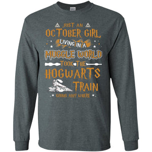 Just An October Girl Living In A Muggle World Took The Hogwarts Train Going Any Where ShirtG240 Gildan LS Ultra Cotton T-Shirt