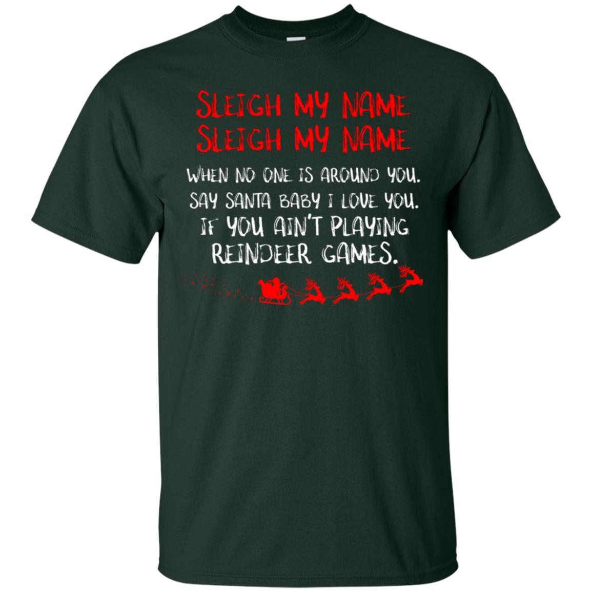 Sleigh My Nam When No One Around You Saying Baby I Love You If You Ain't Playing Reindeer Games Shirt Forest