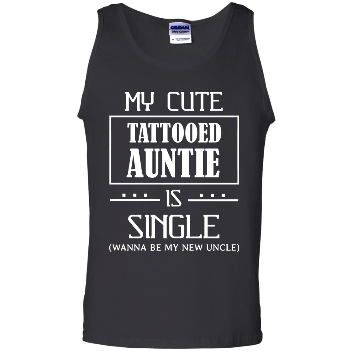 My Cute Tattooed Auntie Is Single Wanna Be My New Uncle ShirtG220 Gildan 100% Cotton Tank Top