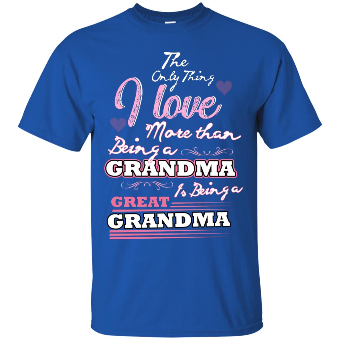 I Only Thing I Love More Than Being A Grandma Is Being A Great Grandma Royal