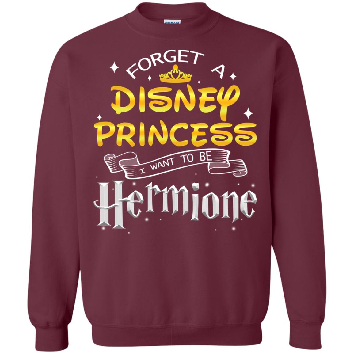 Forget A Disney Princess I Want To Be Hermione Harry Potter Fan Shirt Maroon