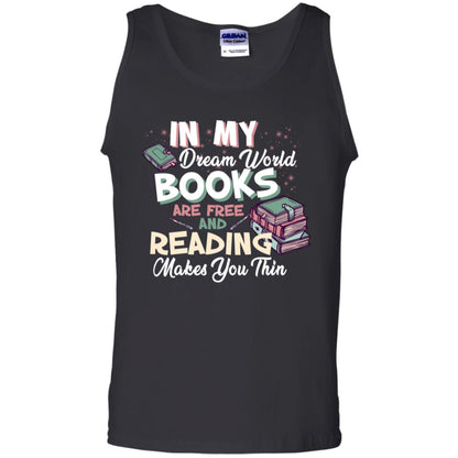 In My Dream World Books Are Free And Reading Makes You Thin Reading Book Lovers Shirt Black