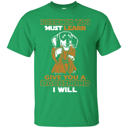 Dog Shirt Patience You Must Learn Give You A Dachshund I Will Irish Green