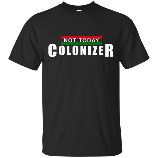 Not Today Colonizer Funny Novelty Political T-shirt Black