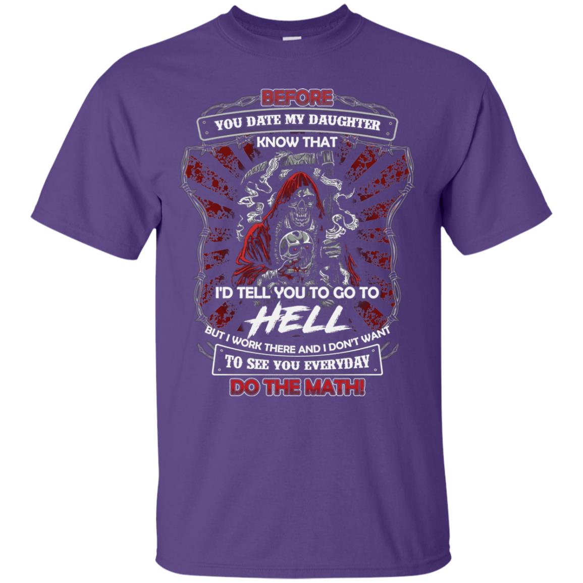 Before You Date My Daughter Know That I'd Tell You To Go To Hell But I Work There And I Don;t Want To See You Everyday Do The Math Shirt Purple