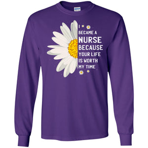 I Became A Nurse Because Your Life Is Worth My Time Best Quote ShirtG240 Gildan LS Ultra Cotton T-Shirt