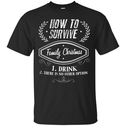 How To Survive Family Christmas Drink And There Is No Other Option X-mas Drinking Gift Shirt Black