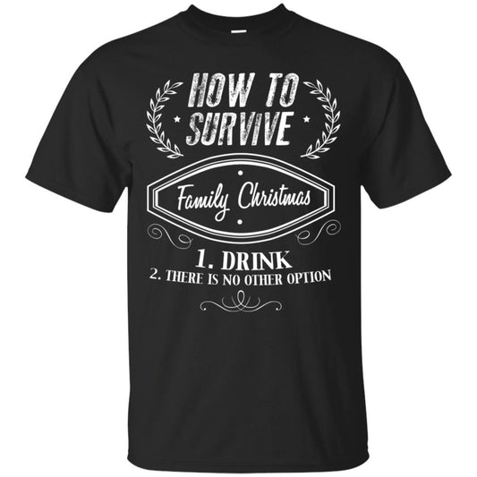 How To Survive Family Christmas Drink And There Is No Other Option X-mas Drinking Gift Shirt Black