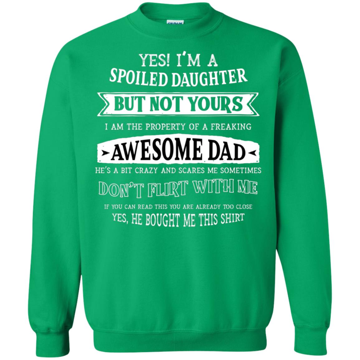 Yes Im A Spoiled Daughter But Not Yours I Am The Property Of A Freaking Awesome Dad Irish Green