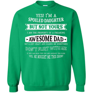 Yes Im A Spoiled Daughter But Not Yours I Am The Property Of A Freaking Awesome DadG180 Gildan Crewneck Pullover Sweatshirt 8 oz.