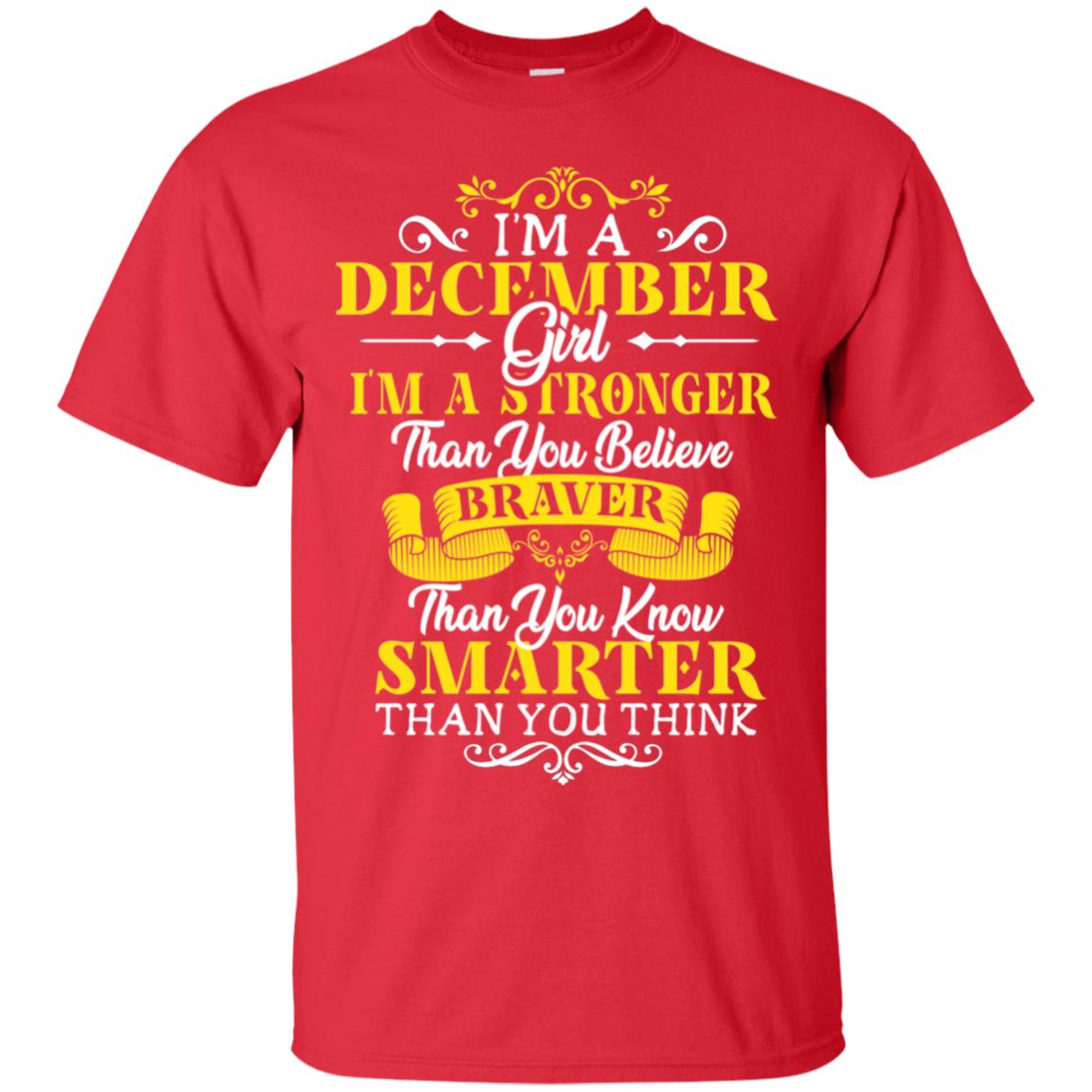 I'm A December Girl I'm Stronger Than You Believe Braver Than You Know Smarter Than You Think December Birthday Shirt Red