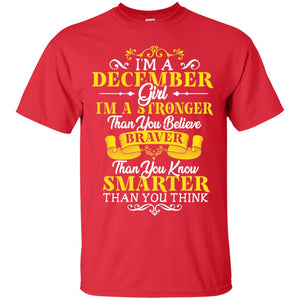 I'm A December Girl I'm Stronger Than You Believe Braver Than You Know Smarter Than You Think December Birthday ShirtG200 Gildan Ultra Cotton T-Shirt