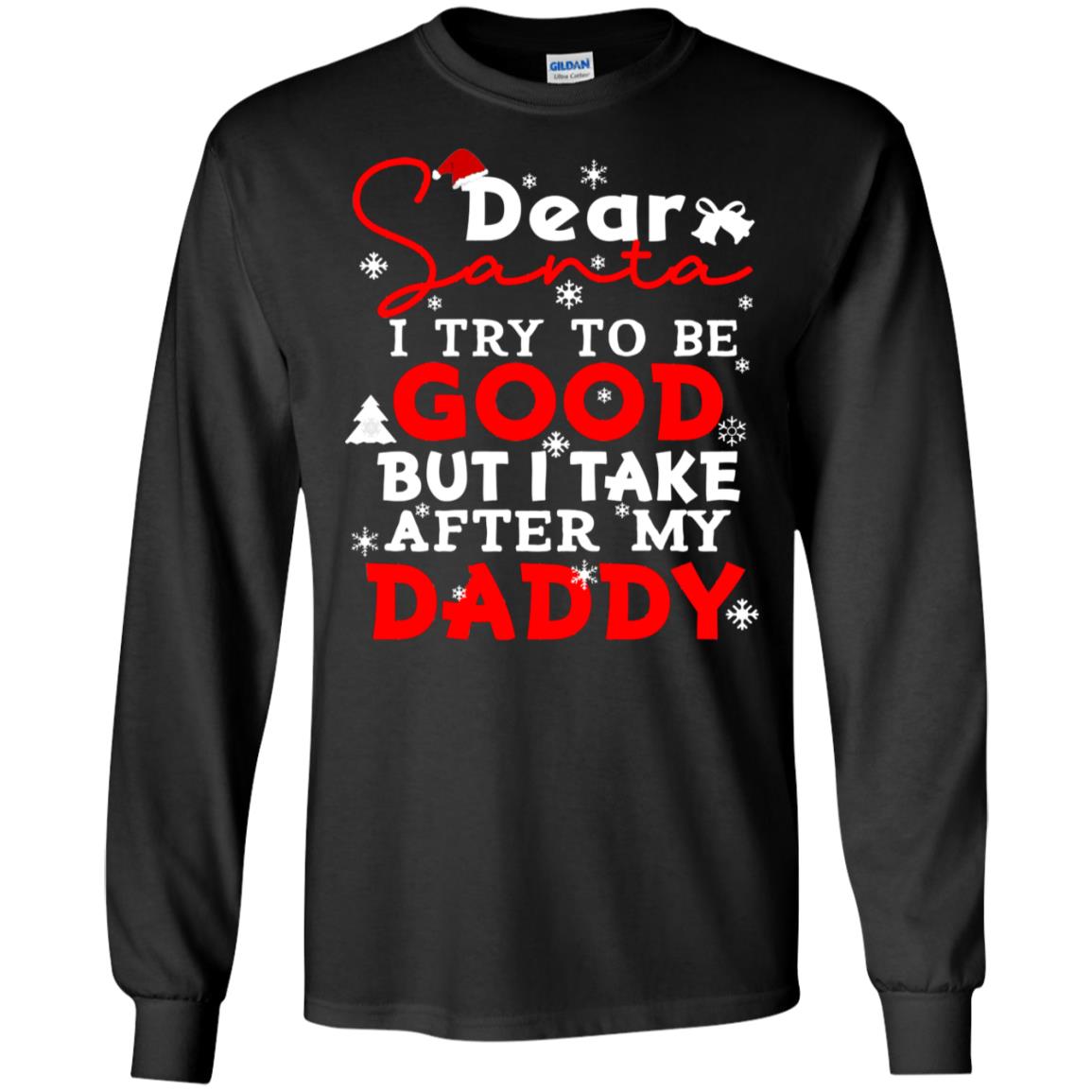 Dear Santa I Try To Be Good But I Take After My Daddy Ugly Christmas Family Matching ShirtG240 Gildan LS Ultra Cotton T-Shirt