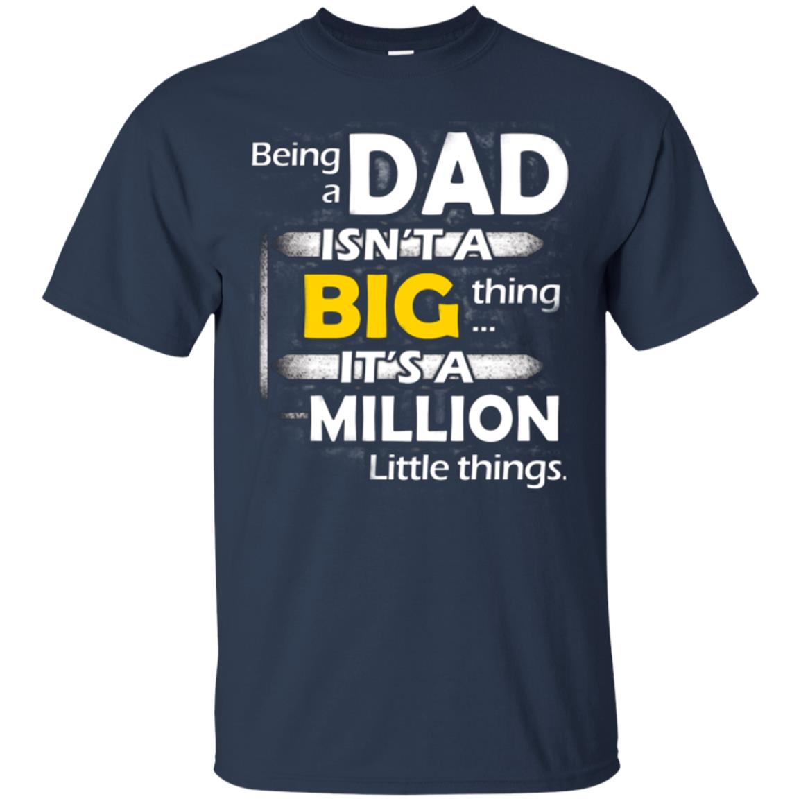 Being A Dad Isn_t A Big Thing It_s A Million Little Things Daddy T-shirt Navy