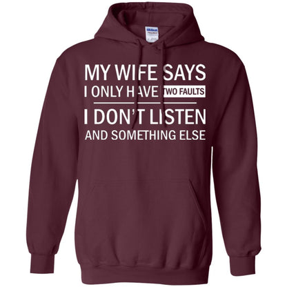 Husband T-shirt My Wife Says I Only Have Two Faults I Don’t Listen And Something Else Maroon
