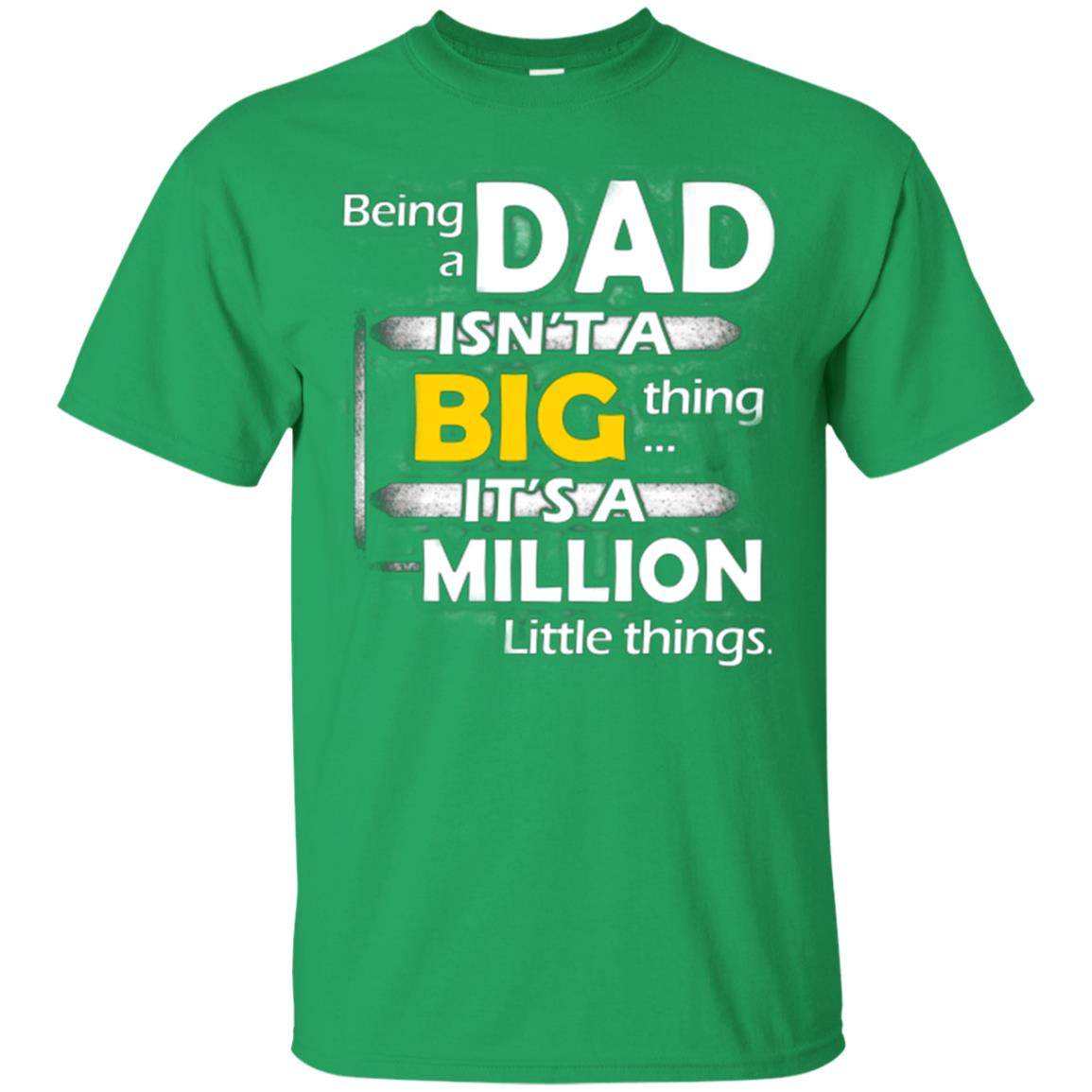 Being A Dad Isn_t A Big Thing It_s A Million Little Things Daddy T-shirt Irish Green