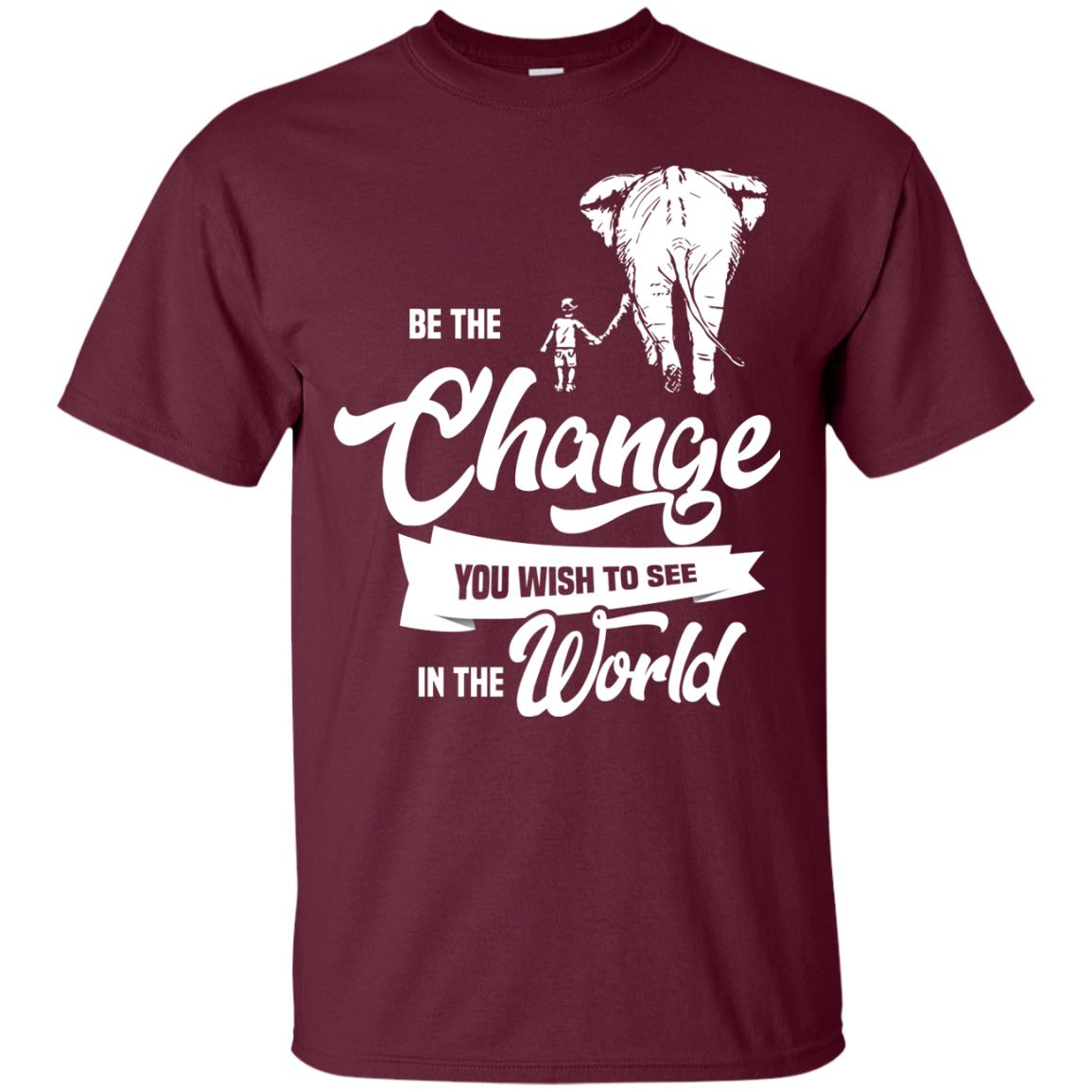 Be The Change You Wish To See In The World Shirt Maroon