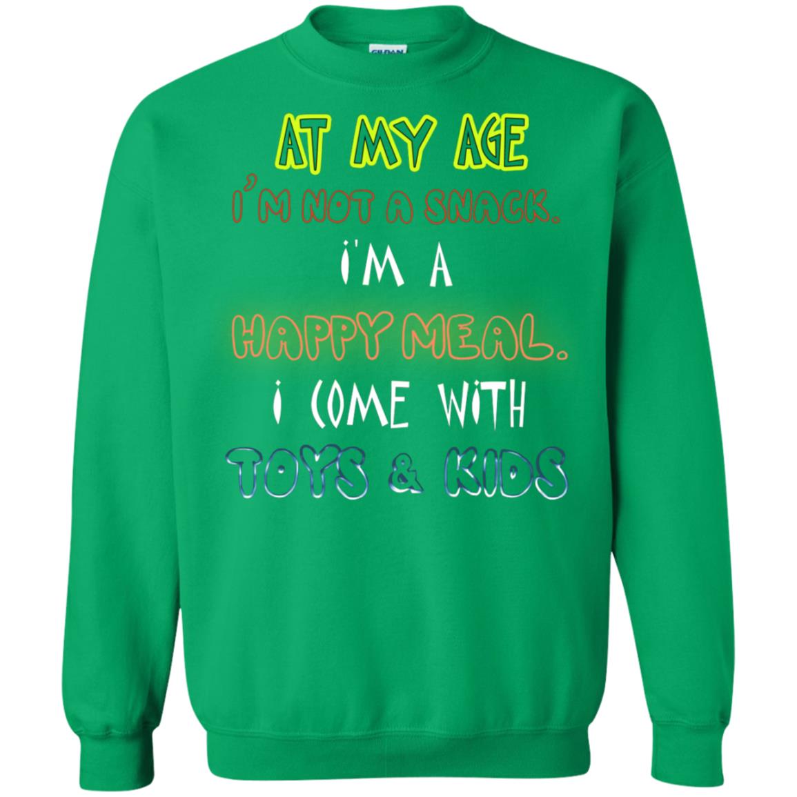 At My Age Im Not A Snack Im A Happy Meal I Come With Toy And Kids Shirt Irish Green