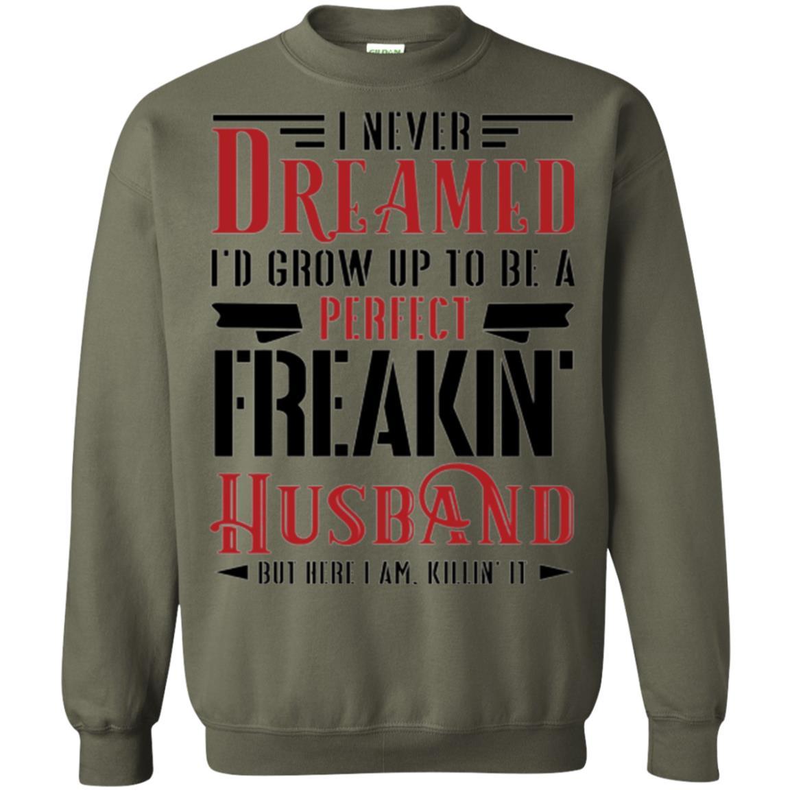 Husband T-shirt I Never Dreamed To Be A Perfect Freakin' Husband Military Green