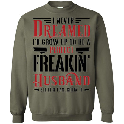 Husband T-shirt I Never Dreamed To Be A Perfect Freakin' Husband Military Green