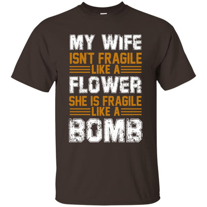 My Wife Isn_t Fragile Like A Flower She Is Fragile Like A Bomb Funny Wife Shirt For Husband Dark Chocolate