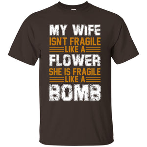 My Wife Isn_t Fragile Like A Flower She Is Fragile Like A Bomb Funny Wife Shirt For HusbandG200 Gildan Ultra Cotton T-Shirt