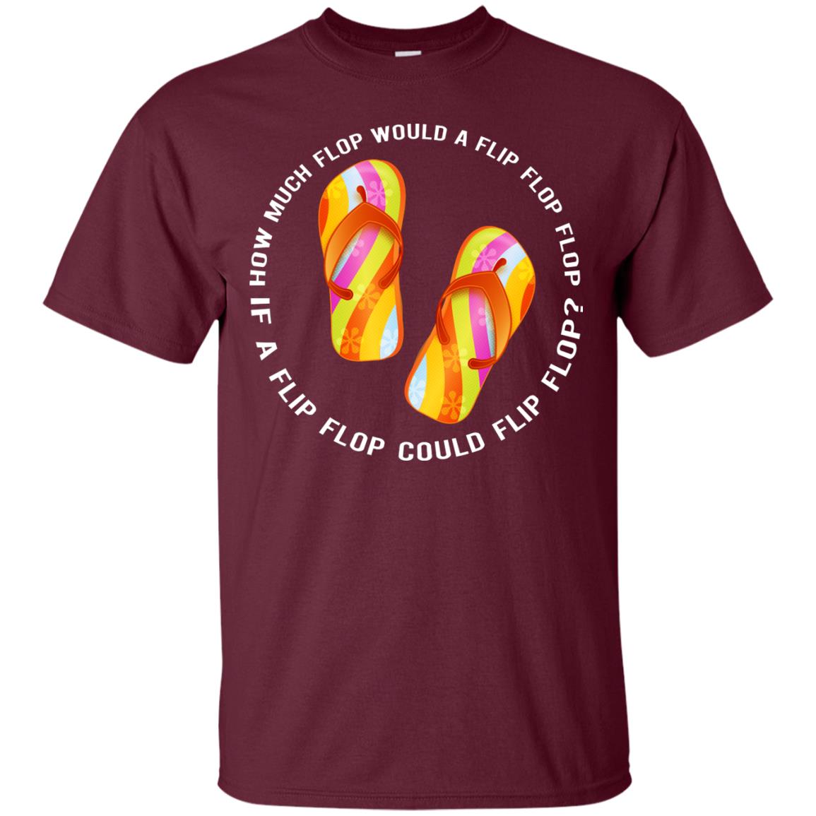How Much Flop Would A Flip Flop Flop If A Flip Flop Could Flip Flop Shirt Maroon