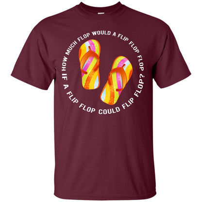 How Much Flop Would A Flip Flop Flop If A Flip Flop Could Flip Flop Shirt Maroon