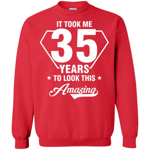 It Took Me 35 Years To Look This Amazing 35th Birthday ShirtG180 Gildan Crewneck Pullover Sweatshirt 8 oz.