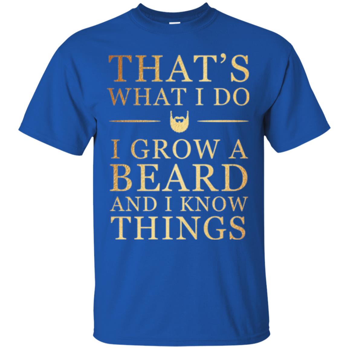 Beard T-shirt That_s What I Do I Grow A Beard And I Know Things Royal