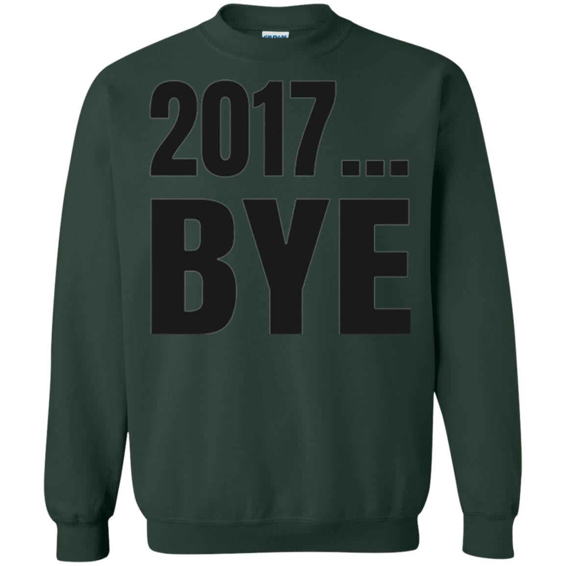 Happy New Year Eve T-shirt Shirt Bye 2017 Forest Green