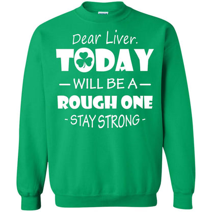 Dear Liver Today Will Be A Rough One Stay Strong Saint Patrick_s Day T-shirt Irish Green