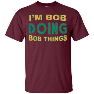 I'm Bob I'm Do Bob Things ShirtG200 Gildan Ultra Cotton T-Shirt