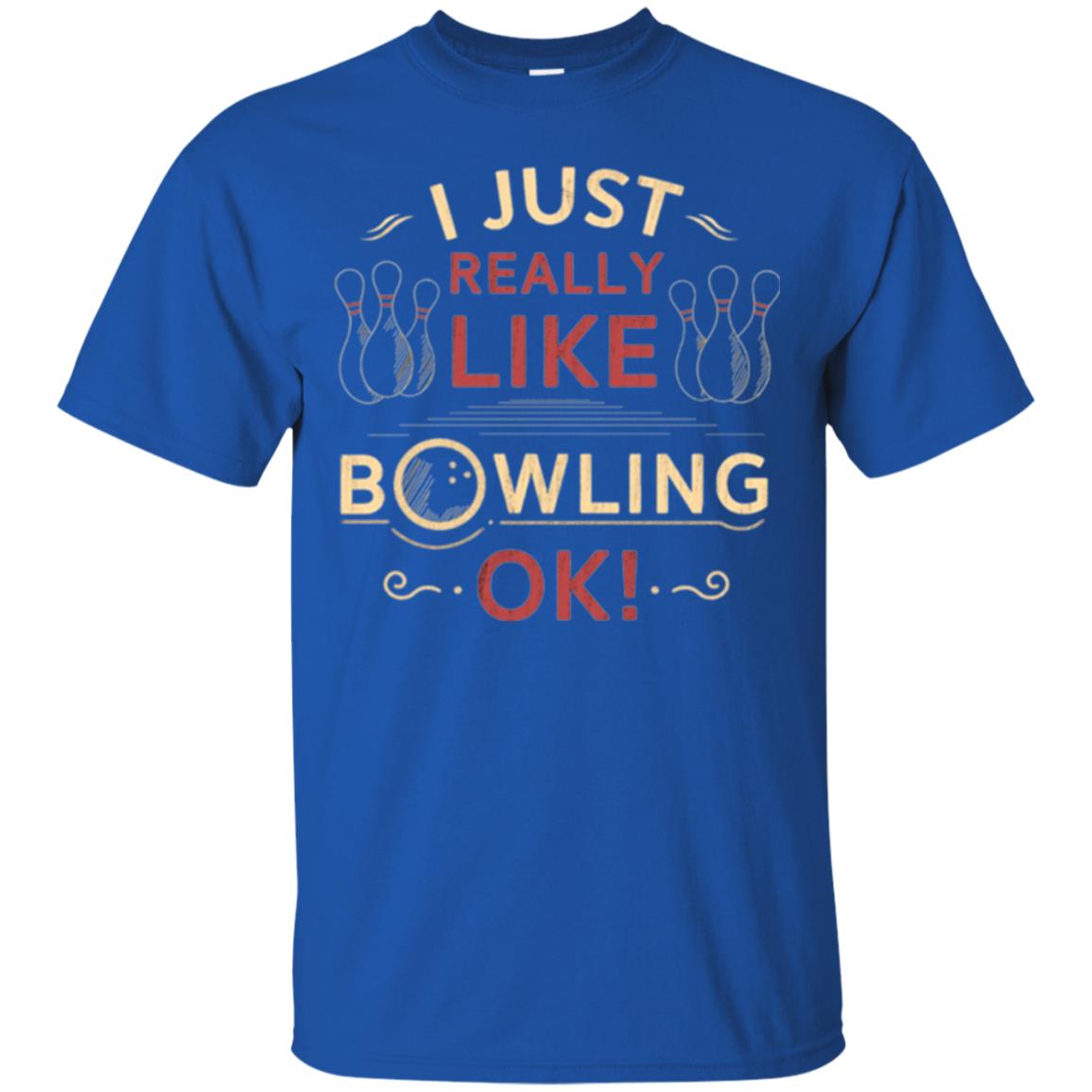 Bowler T-shirt I Just Really Like Bowling Ok Royal