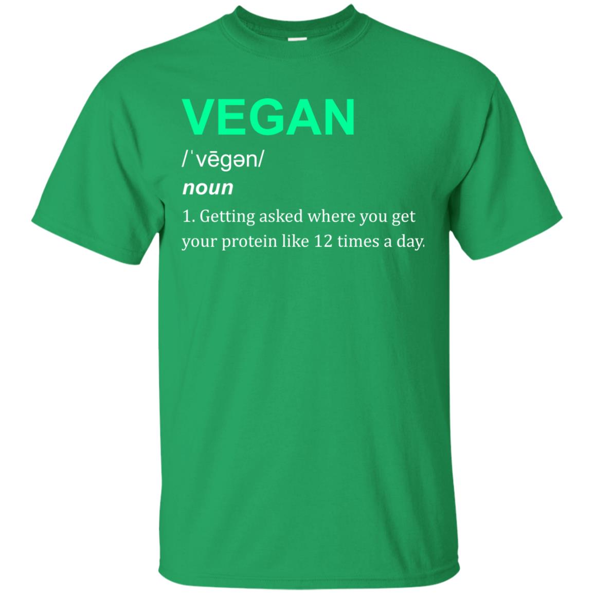 Vegan Shirt You Get Your Protein Like 12 Times A Day Irish Green