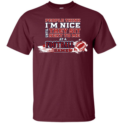 People Think I'm Nice Until They Sit Next To Me At A Football Game Shirt For Mens Or Womens Maroon